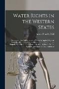 Water Rights in the Western States: The Law of Prior Appropriation of Water As Applied Alone in Some Jurisdictions, and As, in Others, Confined to the