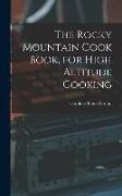 The Rocky Mountain Cook Book, for High Altitude Cooking