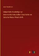 Urkundliche Nachträge zur österreichich-deutschen Geschichte im Zeitalter Kaiser Friedrich III