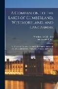 A Companion to the Lakes of Cumberland, Westmoreland, and Lancashire: In a Descriptive Account of a Family Tour and Excursions on Horseback and on Foo