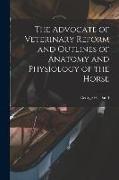 The Advocate of Veterinary Reform and Outlines of Anatomy and Physiology of the Horse