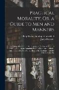 Practical Morality; Or, a Guide to Men and Manners: Consisting of Lord Chesterfield's Advice to His Son. to Which Is Added, a Supplement Containing Ex