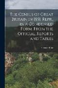 The Census of Great Britain in 1851. Repr., in a Condensed Form, From the Official Reports and Tables