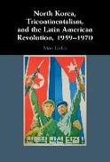 North Korea, Tricontinentalism, and the Latin American Revolution, 1959–1970