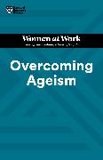 Overcoming Ageism (HBR Women at Work Series)