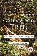 Under The Greenwood Tree; Or, The Mellstock Quire