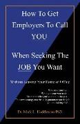 How To Get Employers To Call YOU When Seeking The JOB You Want: Without Leaving Your Home or Office