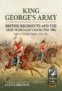 King George's Army - British Regiments and the Men Who Led Them 1793-1815