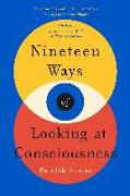 Nineteen Ways of Looking at Consciousness