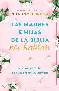 Las madres e hijas de la Biblia nos hablan: Lecciones de fe de nueve familias bí blicas / Mothers and Daughters of the Bible Speak: Lessons on Faith from Nine