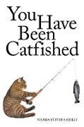 You Have Been Catfished