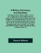 A Military Dictionary and Gazetteer; Comprising ancient and modern military technical terms, historical accounts of all North American Indians, as well as ancient warlike tribes; also notices of battles from the earliest period to the present time, with a