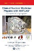 Clinical Nuclear Medicine Physics with MATLAB®