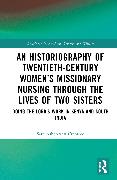 An Historiography of Twentieth-Century Women’s Missionary Nursing Through the Lives of Two Sisters