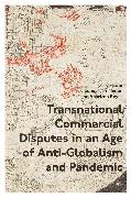 Transnational Commercial Disputes in an Age of Anti-Globalism and Pandemic