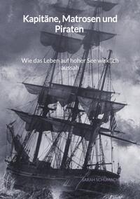 Vorderes Coverbild Kapitäne, Matrosen und Piraten - Wie das Leben auf hoher See wirklich aussah