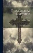 Theological Institutes: Or, a View of the Evidences, Doctrines, Morals, and Institutions of Christianity; Volume 2