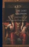 The Lost Dauphin: Louis Xvii, Or Onwarenhiiaki the Indian Iroquois Chief