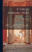 P. Virgili Maronis Opera: Ad Optimorum Liborum Fidem Edidit Perpetua Et Aliorum Et Sua Adnotatione Illustravit Dissertationem De Vergili Vita Et