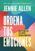 Ordena tus emociones: Dale nombre a lo que sientes y aprende a manejarlo / Untan gle Your Emotions: Name What You Feel and Learn What to Do About It