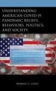 Understanding American COVID-19 Pandemic Beliefs, Behaviors, Politics, and Society