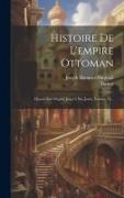 Histoire De L'empire Ottoman: Depuis Son Origine Jusqu'à Nos Jours, Volume 16