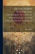 On the Power, Wisdom and Goodness of God as Manifested in the Creation of Animals