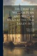 The Trial of William Penn and William Mead at the Old Bailey, 1670