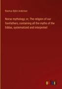 Vorderes Coverbild Norse mythology; or, The religion of our forefathers, containing all the myths of the Eddas, systematized and interpreted