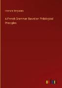 A French Grammar: Based on Philological Principles