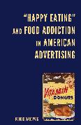 “Happy Eating” and Food Addiction in American Advertising