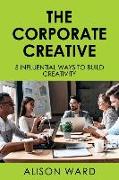 The Corporate Creative: 5 Influential Ways to Build Creativity