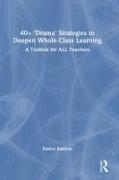 Vorderes Coverbild 40+ ‘Drama’ Strategies to Deepen Whole Class Learning