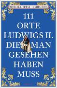 111 Orte Ludwigs II., die man gesehen haben muss