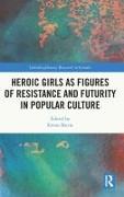 Heroic Girls as Figures of Resistance and Futurity in Popular Culture