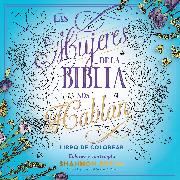 Las mujeres de la Biblia nos hablan. Libro de colorear / The Women of the Bible Speak, Coloring Book: Color and Contemplate