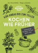 Kochen wie früher - Vom Anbau bis zum Teller - Vegetarische, nachhaltige & saisonale Rezepte für das ganze Jahr