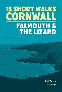 15 Short Walks in Cornwall: Falmouth and the Lizard