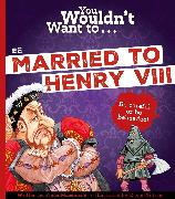 You Wouldn't Want To Be Married To Henry VIII!