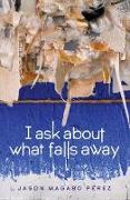 I ask about what falls away