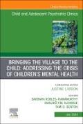 Bringing the Village to the Child: Addressing the Crisis of Children's Mental Health, An Issue of ChildAnd Adolescent Psychiatric Clinics of North America: Volume 33-3