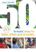 50 Fantastic Ideas for Bikes, Trikes and Scooters