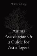 Anima Astrologiae Or a Guide for Astrologers