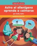 Astro El Alienígena Aprende a Calmarse (Astro the Alien Learns How to Calm Down)