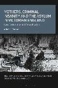 Mothers, Criminal Insanity and the Asylum in Victorian England