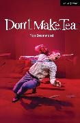 Don't. Make. Tea