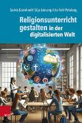 Religionsunterricht gestalten in der digitalisierten Welt