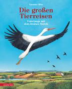 Die großen Tierreisen - Unterwegs mit dem kleinen Storch: für alle Entdeckerinnen und Entdecker: besondere Tiere, weite Reisen und spannende Karten