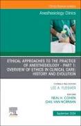 Ethical Approaches to the Practice of Anesthesiology - Part 1: Overview of Ethics in Clinical Care: History and Evolution, An Issue of Anesthesiology Clinics: Volume 42-3