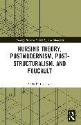 Nursing Theory, Postmodernism, Post-structuralism, and Foucault